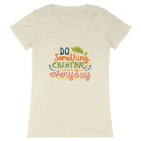 T-Shirt femme - DO SOMETHING CREATIVE EVERY DAY